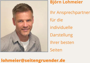 Björn Lohmeier   Ihr Ansprechpartner für die individuelle  Darstellung Ihrer besten  Seiten   lohmeier@seitengruender.de