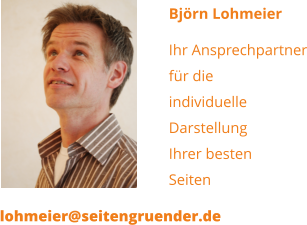 Björn Lohmeier   Ihr Ansprechpartner für die individuelle  Darstellung Ihrer besten  Seiten   lohmeier@seitengruender.de